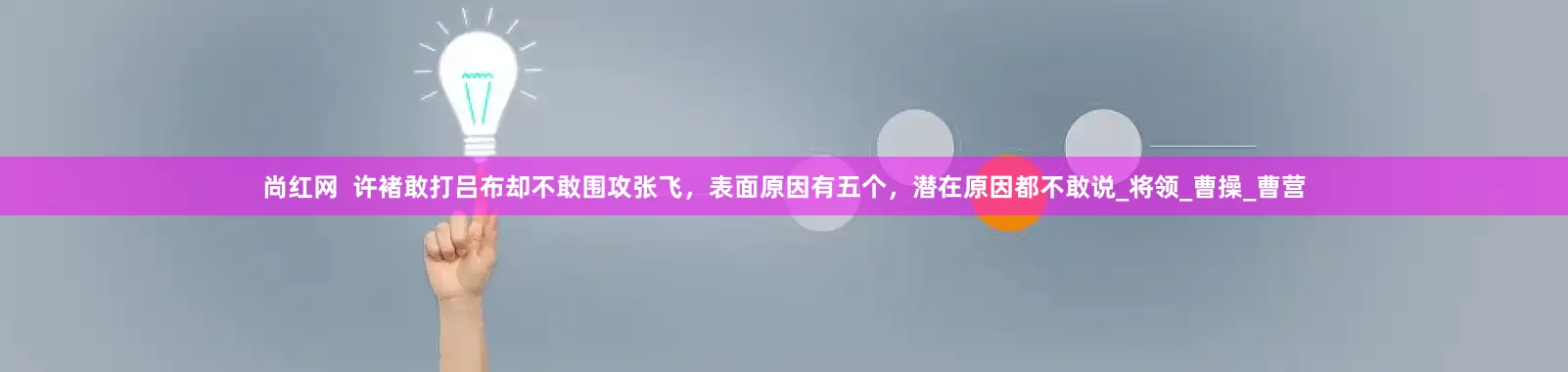 尚红网  许褚敢打吕布却不敢围攻张飞，表面原因有五个，潜在原因都不敢说_将领_曹操_曹营